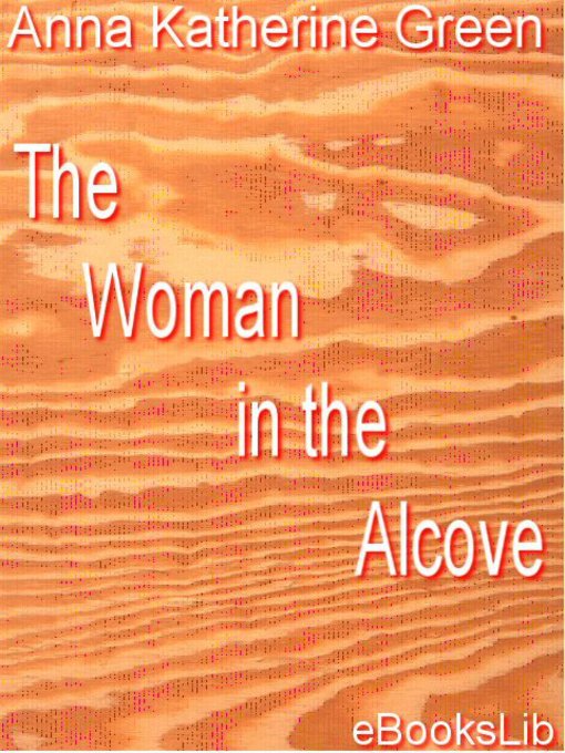 Title details for The Woman in the Alcove by Anna Katherine Green - Available